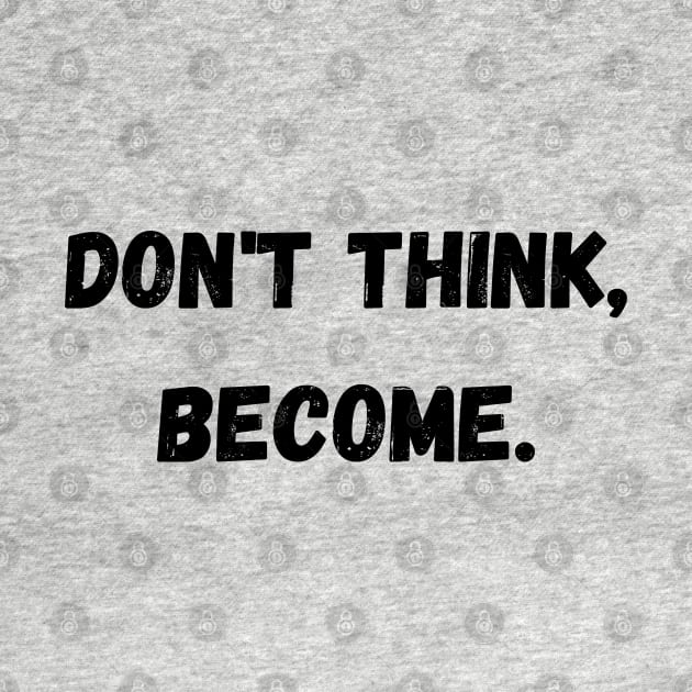 Don't think, become. by Random Prints